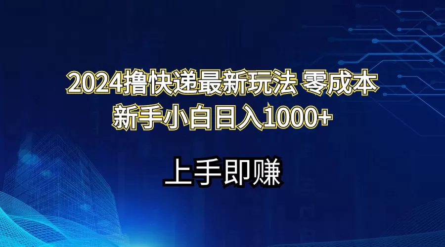 2024撸快递最新玩法零成本新手小白日入1000+ - 淘客掘金网-淘客掘金网