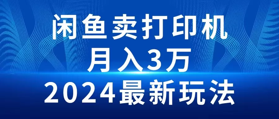 2024闲鱼卖打印机，月入3万2024最新玩法 - 淘客掘金网-淘客掘金网