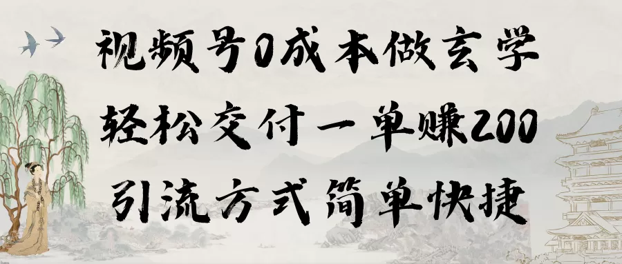 视频号0成本做玄学轻松交付一单赚200引流方式简单快捷（教程+软件） - 淘客掘金网-淘客掘金网