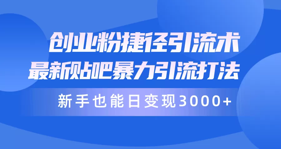 创业粉捷径引流术，最新贴吧暴力引流打法，新手也能日变现3000+附赠全… - 淘客掘金网-淘客掘金网