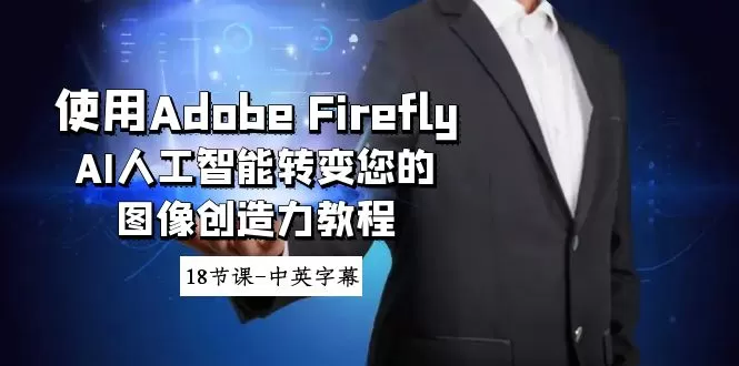 使用Adobe Firefly AI人工智能转变您的图像创造力教程-18节课-中英字幕 - 淘客掘金网-淘客掘金网