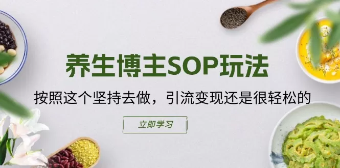 养生博主SOP玩法，按照这个坚持去做，引流变现还是很轻松的 - 淘客掘金网-淘客掘金网