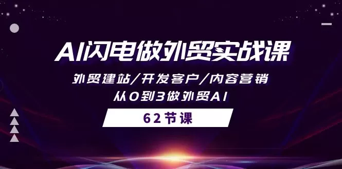 AI闪电做外贸实战课，外贸建站/开发客户/内容营销/从0到3做外贸AI-62节 - 淘客掘金网-淘客掘金网