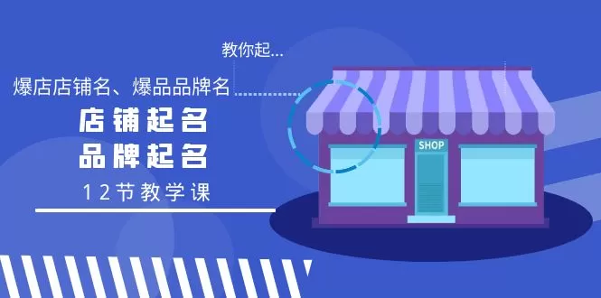 教你起“爆店店铺名、爆品品牌名”，店铺起名，品牌起名（12节教学课） - 淘客掘金网-淘客掘金网