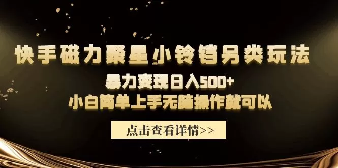 快手磁力聚星小铃铛另类玩法，暴力变现日入500+小白简单上手无脑操作就可以 - 淘客掘金网-淘客掘金网