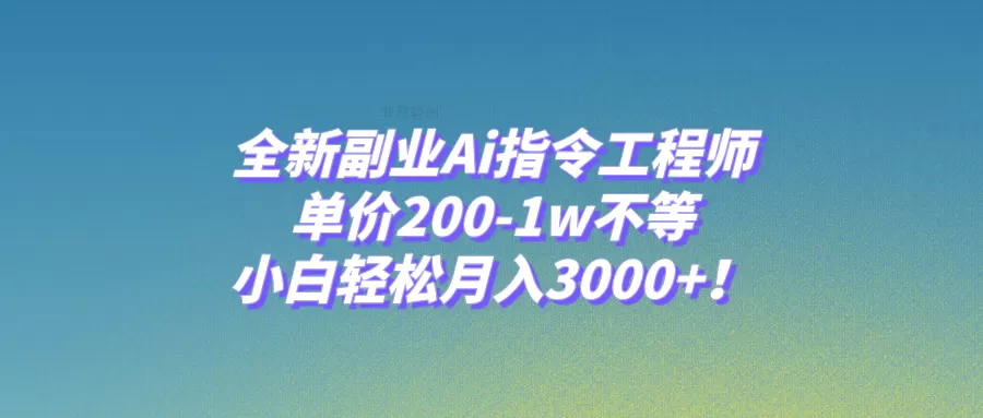 全新副业Ai指令工程师，单价200-1w不等，小白轻松月入3000+！ - 淘客掘金网-淘客掘金网