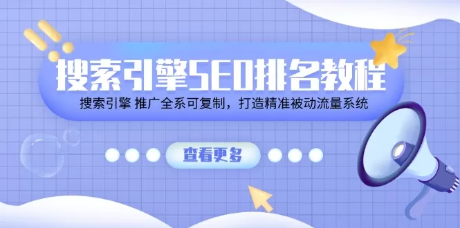 搜索引擎 SEO排名教程「搜索引擎 推广全系可复制，打造精准被动流量系统」 - 淘客掘金网-淘客掘金网