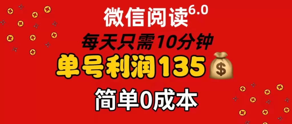 微信阅读6.0，每日10分钟，单号利润135，可批量放大操作，简单0成本 - 淘客掘金网-淘客掘金网