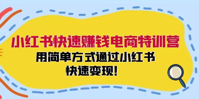 小红书快速赚钱电商特训营：用简单方式通过小红书快速变现！ - 淘客掘金网-淘客掘金网