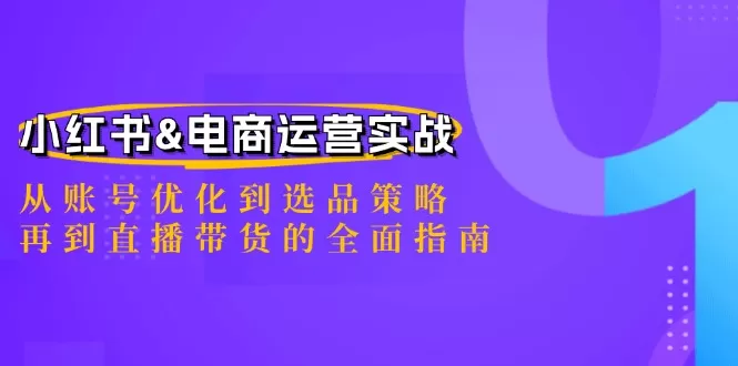 小红书&电商运营实战：从账号优化到选品策略，再到直播带货的全面指南 - 淘客掘金网-淘客掘金网