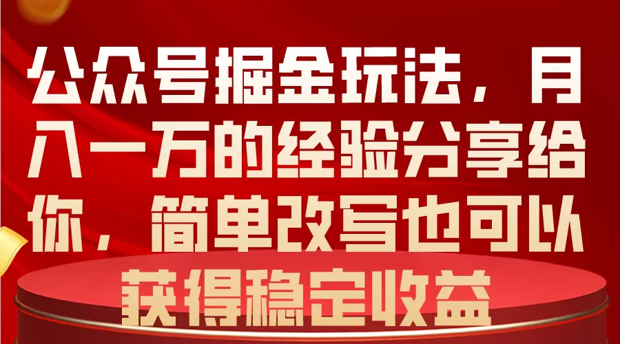 公众号掘金玩法，月入一万的经验分享给你，简单改写也可以获得稳定收益 - 淘客掘金网-淘客掘金网