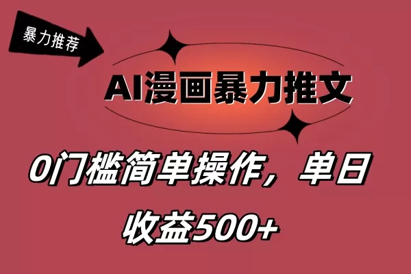 AI漫画暴力推文，播放轻松20W+，0门槛矩阵操作，单日变现500+ - 淘客掘金网-淘客掘金网