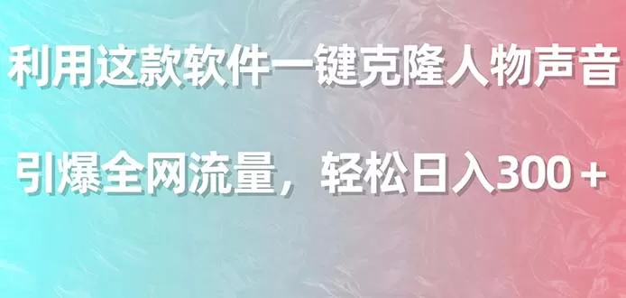 利用这款软件一键克隆人物声音，引爆全网流量，轻松日入300＋ - 淘客掘金网-淘客掘金网