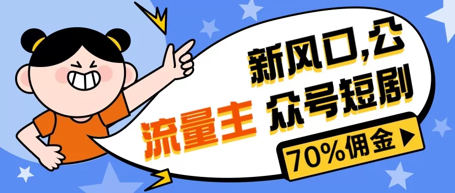 新风口公众号项目， 流量主短剧推广，佣金70%左右，新手小白可上手 - 淘客掘金网-淘客掘金网