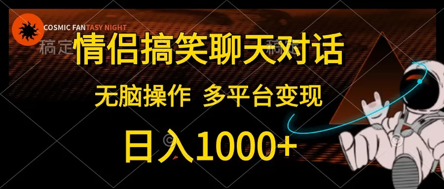 情侣搞笑聊天对话，日入1000+,无脑操作，多平台变现 - 淘客掘金网-淘客掘金网