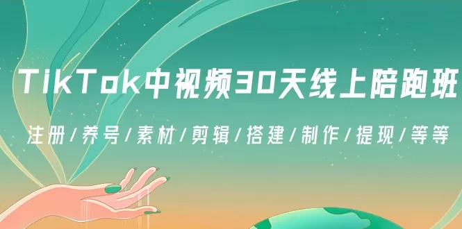 TikTok中视频-30天线上陪跑班：注册/养号/素材/剪辑/搭建/制作/提现/等等 - 淘客掘金网-淘客掘金网