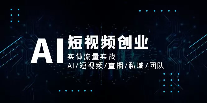 AI短视频创业，实体流量实战，AI/短视频/直播/私域/团队 - 淘客掘金网-淘客掘金网