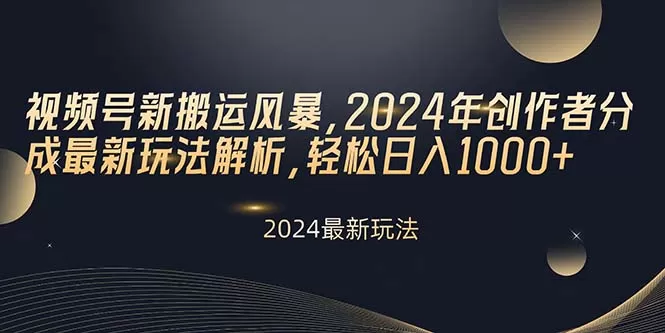 视频号新搬运风暴，2024年创作者分成最新玩法解析，轻松日入1000+ - 淘客掘金网-淘客掘金网