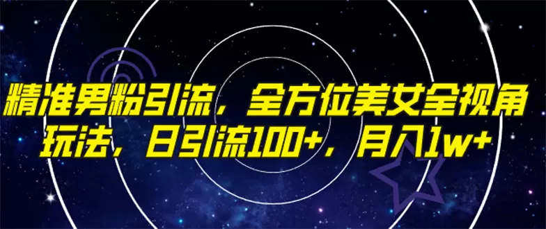 （7639期）精准男粉引流，全方位美女全视角玩法，日引流100+，月入1w - 淘客掘金网-淘客掘金网