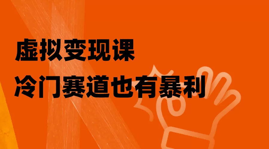 虚拟变现课，冷门赛道也有暴利，手把手教你玩转冷门私域 - 淘客掘金网-淘客掘金网