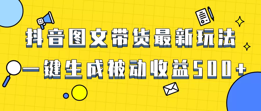 爆火抖音图文带货项目，最新玩法一键生成，单日轻松被动收益500+ - 淘客掘金网-淘客掘金网