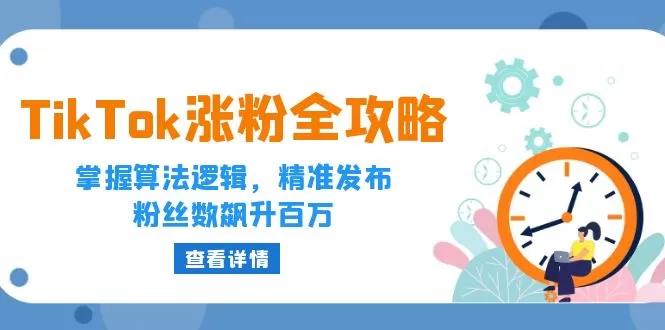 TikTok涨粉全攻略：掌握算法逻辑，精准发布，粉丝数飙升百万 - 淘客掘金网-淘客掘金网