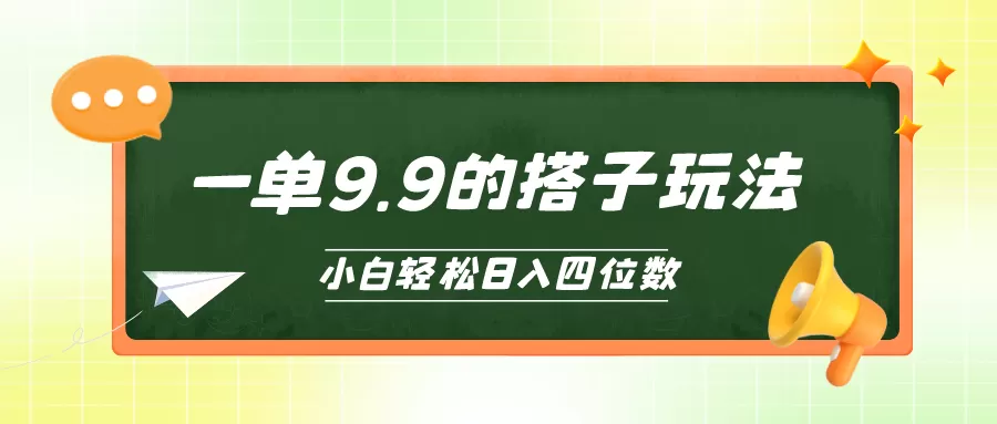 小白也能轻松玩转的搭子项目，一单9.9，日入四位数 - 淘客掘金网-淘客掘金网