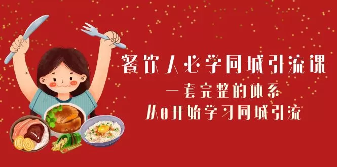 餐饮人必学-同城引流课：一套完整的体系，从0开始学习同城引流（68节课） - 淘客掘金网-淘客掘金网