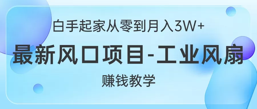 白手起家从零到月入3W+，最新风口项目-工业风扇赚钱教学 - 淘客掘金网-淘客掘金网