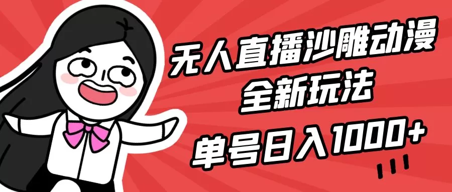 无人直播沙雕动漫全新玩法，单号日入1000+，小白可做，详细教程 - 淘客掘金网-淘客掘金网