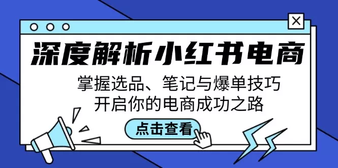 深度解析小红书电商：掌握选品、笔记与爆单技巧，开启你的电商成功之路 - 淘客掘金网-淘客掘金网