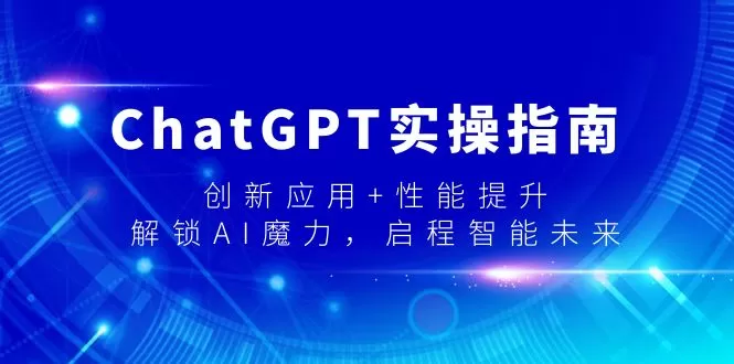 ChatGPT实操指南，创新应用+性能提升，解锁-AI魔力，启程智能未来 - 淘客掘金网-淘客掘金网