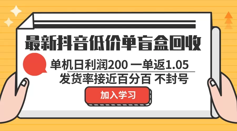 最新抖音低价单盲盒回收 一单1.05 单机日利润200 纯绿色不封号 - 淘客掘金网-淘客掘金网