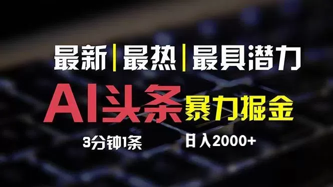 最新AI头条掘金，每天10分钟，简单复制粘贴，小白月入2万+ - 淘客掘金网-淘客掘金网