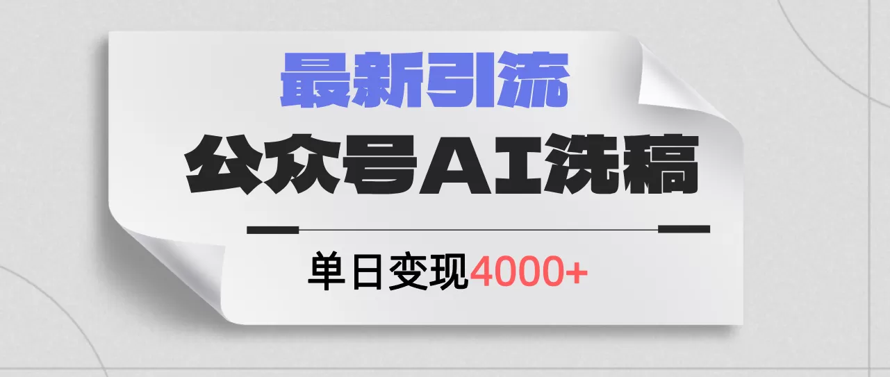 公众号ai洗稿，最新引流创业粉，单日引流200+，日变现4000+ - 淘客掘金网-淘客掘金网