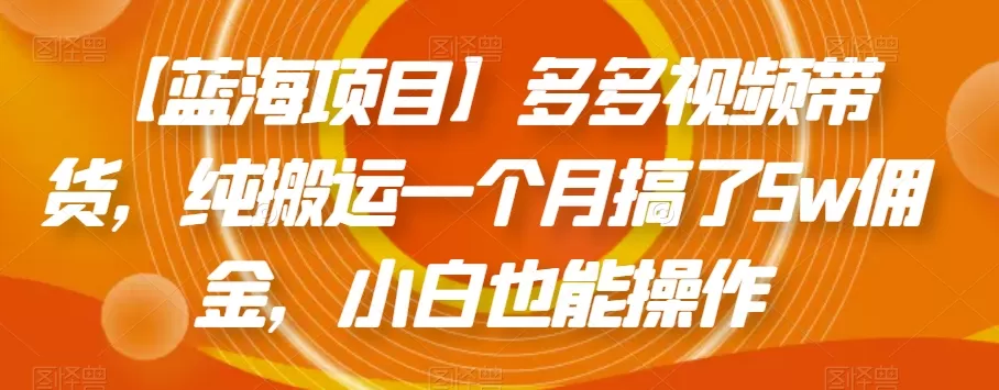 【蓝海项目】多多视频带货，纯搬运一个月搞了5w佣金，小白也能操作【揭秘】 - 淘客掘金网-淘客掘金网