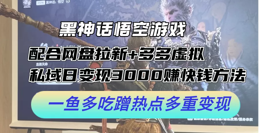 黑神话悟空游戏配合网盘拉新+多多虚拟+私域日变现3000+赚快钱方法。… - 淘客掘金网-淘客掘金网