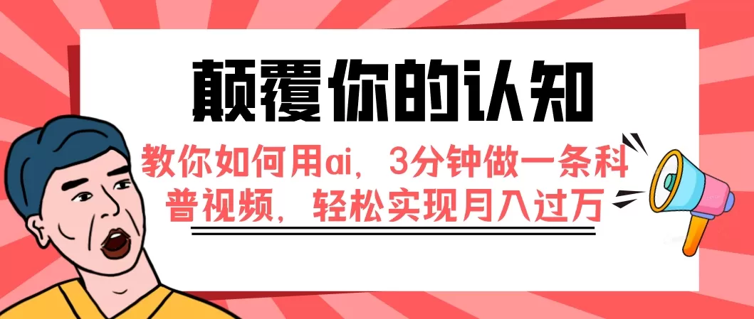 （7681期）颠覆你的认知，教你如何用ai，3分钟做一条科普视频，轻松实现月入过万 - 淘客掘金网-淘客掘金网