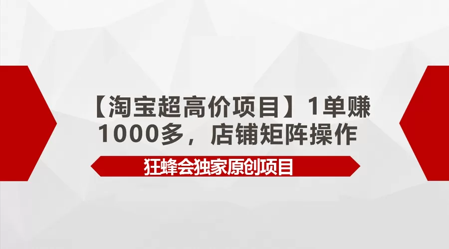 【淘宝超高价项目】1单赚1000多，店铺矩阵操作 - 淘客掘金网-淘客掘金网