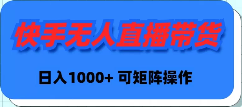 快手无人直播带货，新手日入1000+ 可矩阵操作 - 淘客掘金网-淘客掘金网