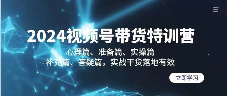 2024视频号带货特训营：心理篇、准备篇、实操篇、补充篇、答疑篇，实战… - 淘客掘金网-淘客掘金网