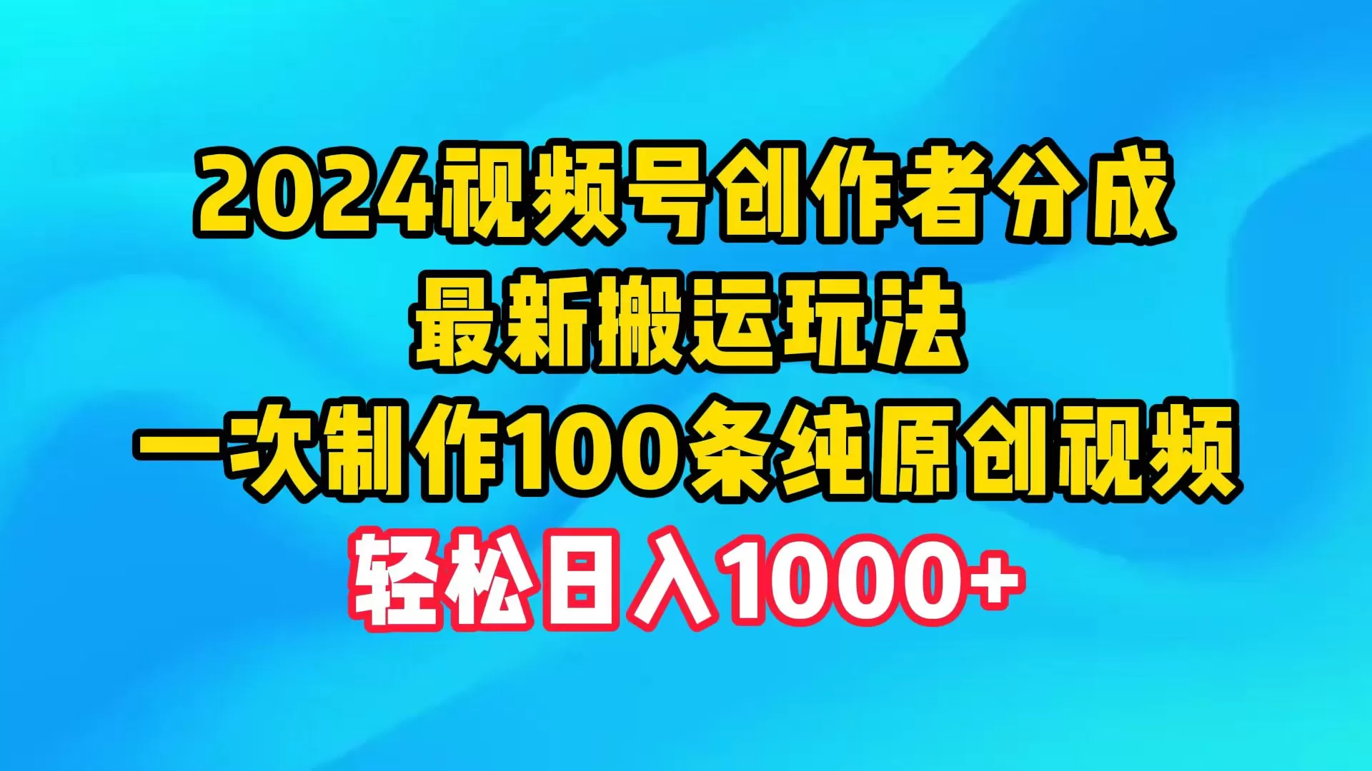 2024视频号创作者分成，最新搬运玩法，一次制作100条纯原创视频，日入1000+ - 淘客掘金网-淘客掘金网