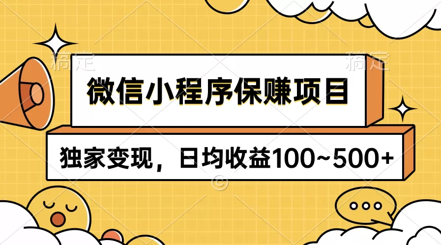 微信小程序保赚项目，独家变现，日均收益100~500+ - 淘客掘金网-淘客掘金网