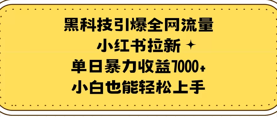 黑科技引爆全网流量小红书拉新，单日暴力收益7000+，小白也能轻松上手 - 淘客掘金网-淘客掘金网