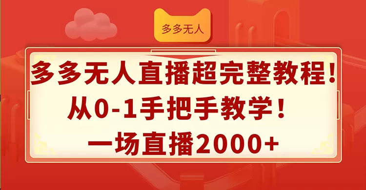 多多无人直播超完整教程!从0-1手把手教学！一场直播2000+ - 淘客掘金网-淘客掘金网