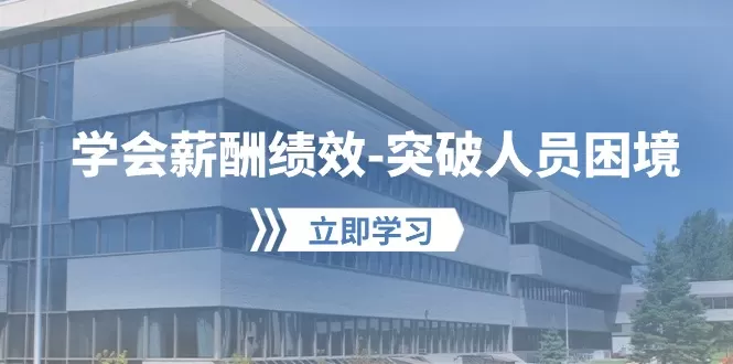 学会薪酬绩效-突破人员困境：建立自己的【薪酬+绩效】体系，企业与员工… - 淘客掘金网-淘客掘金网