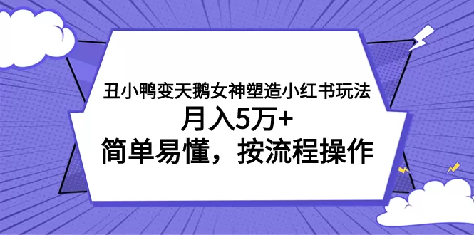 （7604期）丑小鸭变天鹅女神塑造小红书玩法，月入5万+，简单易懂，按流程操作 - 淘客掘金网-淘客掘金网