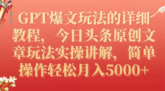 （7600期）GPT爆文玩法的详细教程，今日头条原创文章玩法实操讲解，简单操作月入5000+ - 淘客掘金网-淘客掘金网