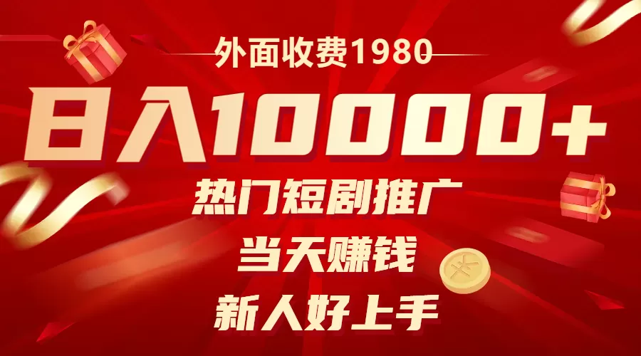 外面收费1980，热门短剧推广，当天赚钱，新人好上手，日入1w+ - 淘客掘金网-淘客掘金网