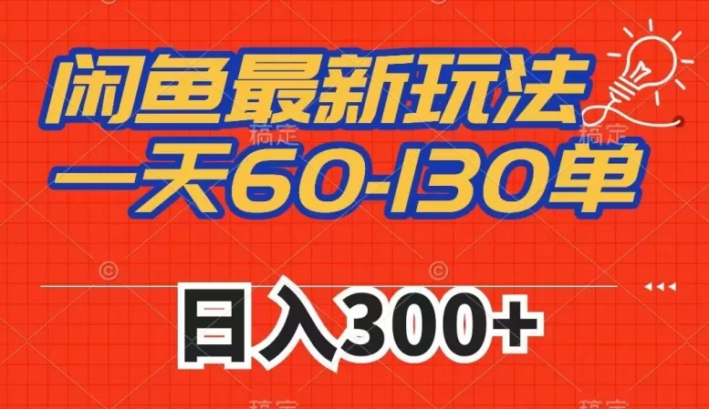 闲鱼最新玩法，一天60-130单，市场需求大，日入300+ - 淘客掘金网-淘客掘金网